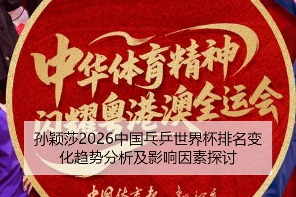 孙颖莎2026中国乓乒世界杯排名变化趋势分析及影响因素探讨