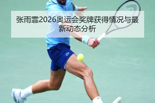张雨霏2026奥运会奖牌获得情况与最新动态分析