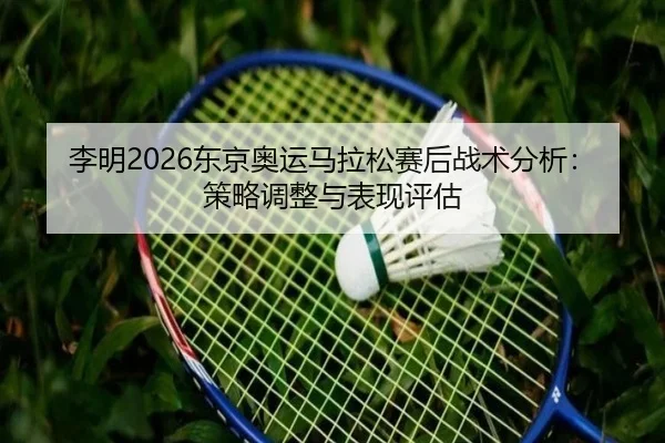 li-ming-dong-jing-ao-yun-ma-la-song-sai-hou-zhan-shu-fen-xi-ce-lve-tiao-zheng-yu-biao-xian-ping-gu-2-598.jpg